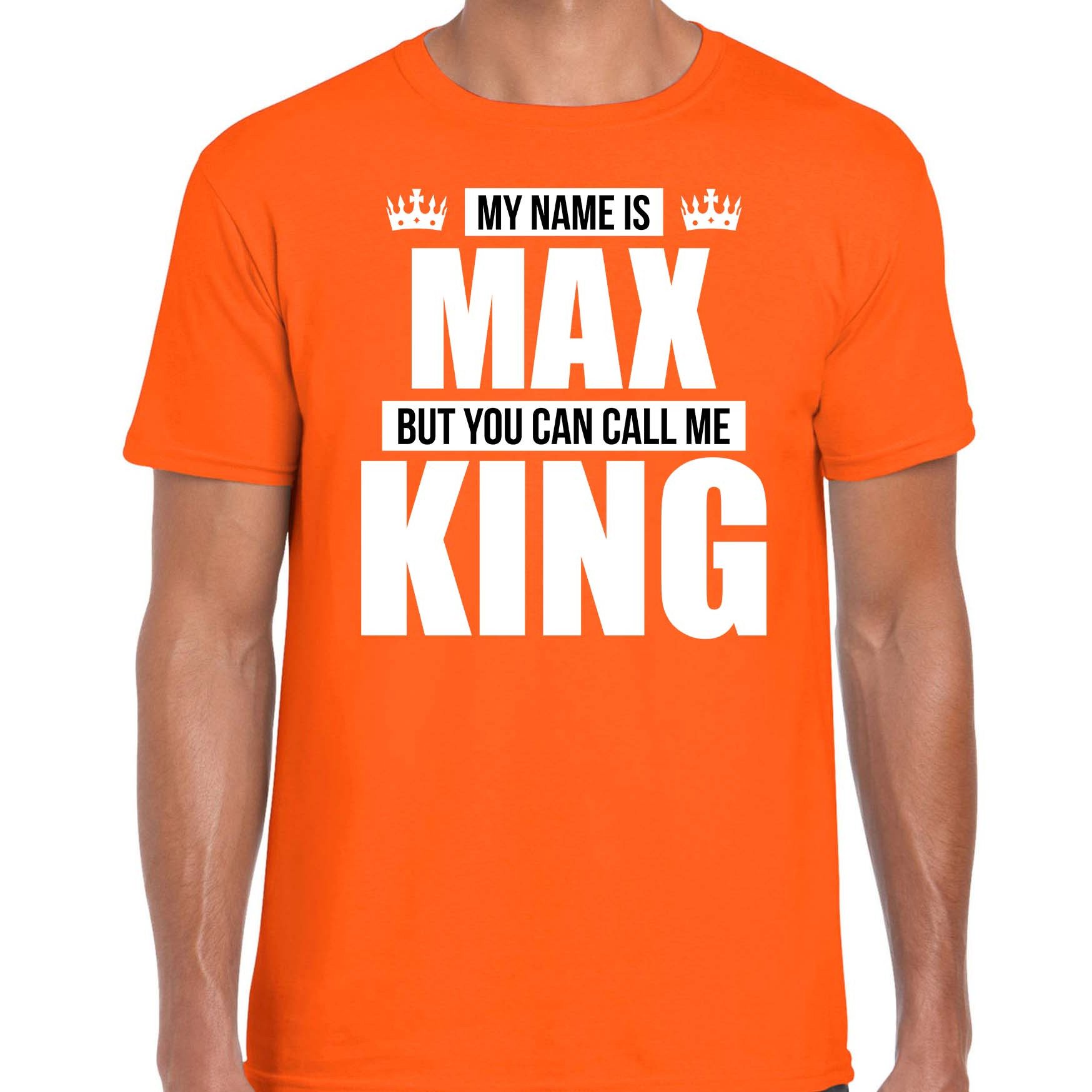 Naam cadeau t-shirt my name is Max but you can call me King oranje voor heren