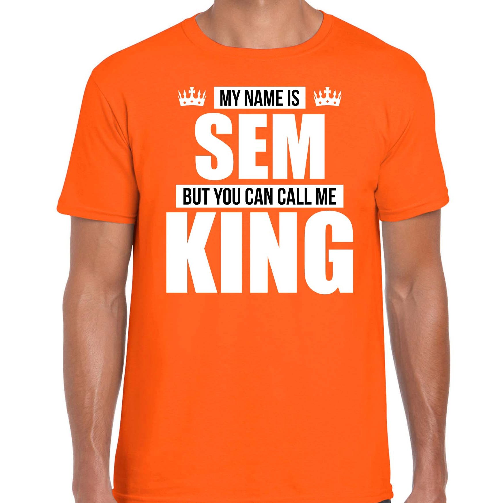 Naam cadeau t-shirt my name is Sem but you can call me King oranje voor heren